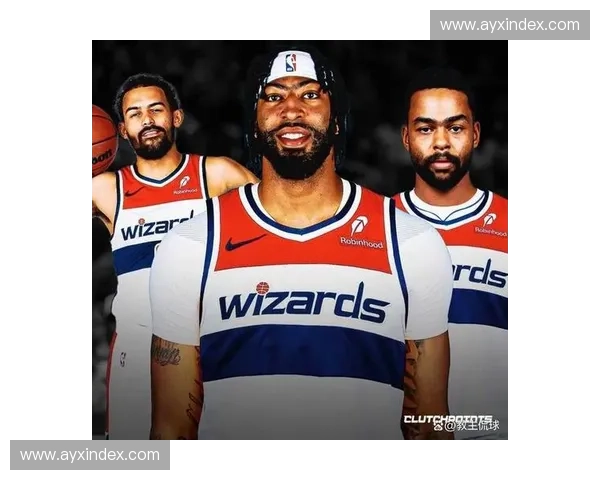 阵容变动：安东尼·戴维斯通过交易加盟华盛顿奇才队